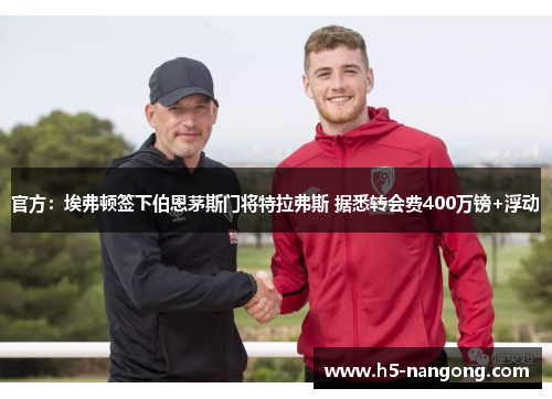 官方：埃弗顿签下伯恩茅斯门将特拉弗斯 据悉转会费400万镑+浮动