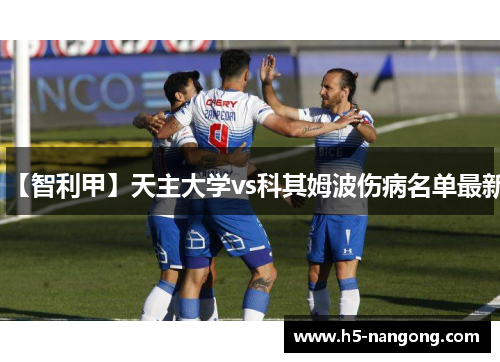 【智利甲】天主大学vs科其姆波伤病名单最新