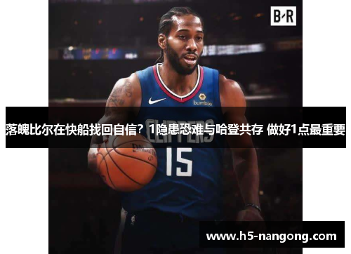落魄比尔在快船找回自信？1隐患恐难与哈登共存 做好1点最重要